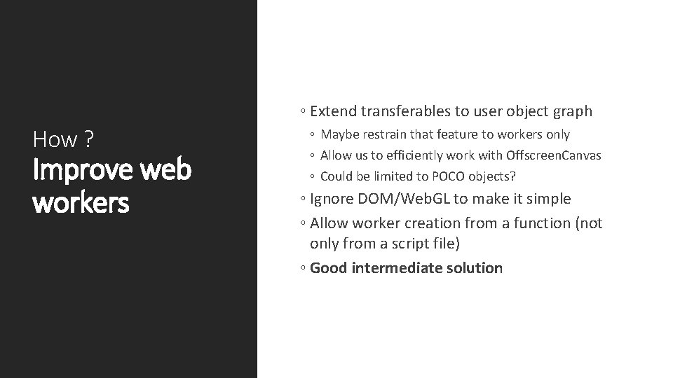 ◦ Extend transferables to user object graph How ? Improve web workers ◦ Maybe