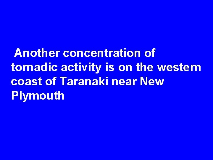  Another concentration of tornadic activity is on the western coast of Taranaki near