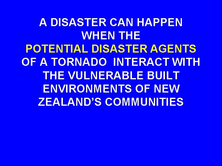 A DISASTER CAN HAPPEN WHEN THE POTENTIAL DISASTER AGENTS OF A TORNADO INTERACT WITH