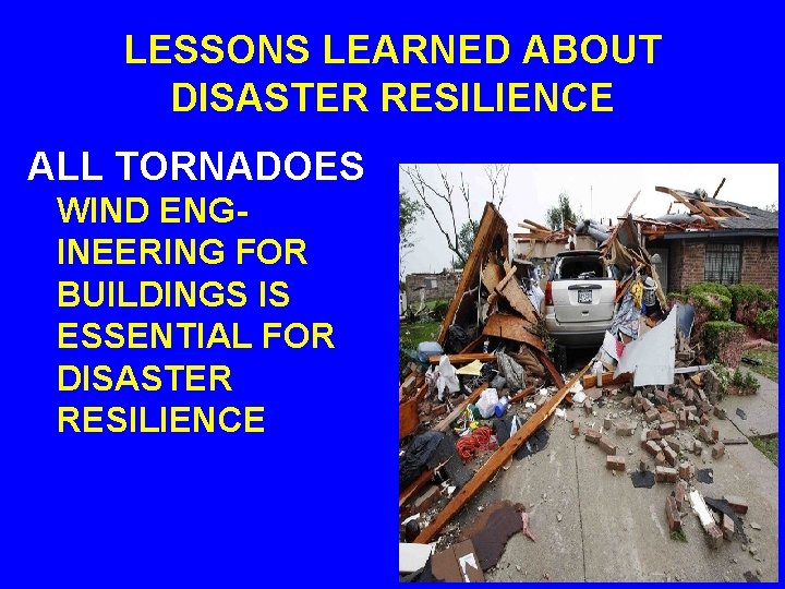 LESSONS LEARNED ABOUT DISASTER RESILIENCE ALL TORNADOES WIND ENGINEERING FOR BUILDINGS IS ESSENTIAL FOR