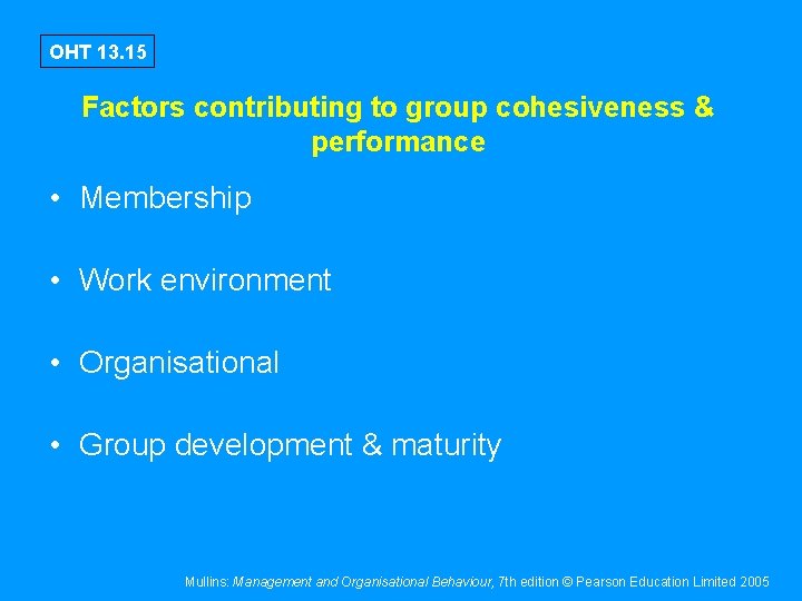 OHT 13. 15 Factors contributing to group cohesiveness & performance • Membership • Work