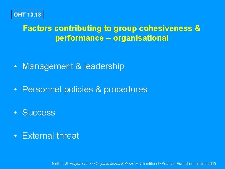 OHT 13. 18 Factors contributing to group cohesiveness & performance – organisational • Management