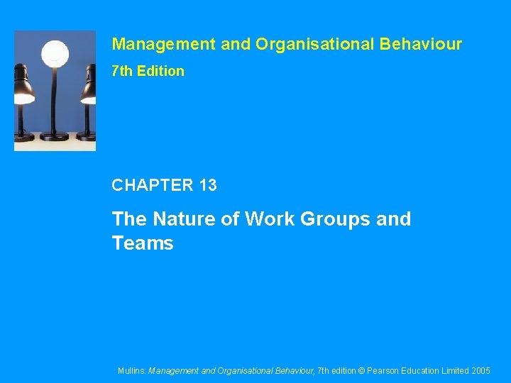 Management and Organisational Behaviour 7 th Edition CHAPTER 13 The Nature of Work Groups