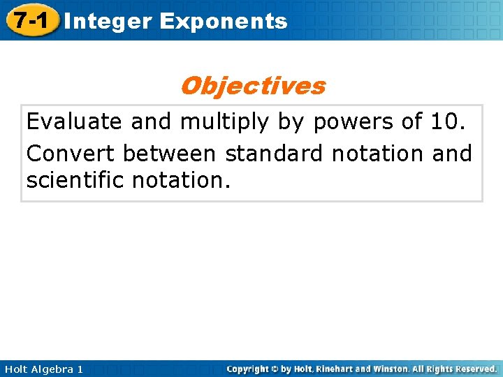 7 -1 Integer Exponents Objectives Evaluate and multiply by powers of 10. Convert between