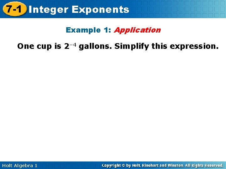 7 -1 Integer Exponents Example 1: Application One cup is 2– 4 gallons. Simplify