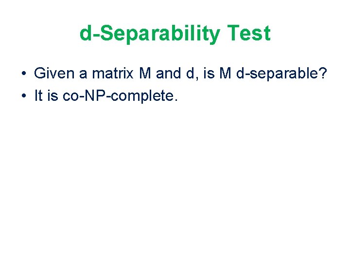 d-Separability Test • Given a matrix M and d, is M d-separable? • It