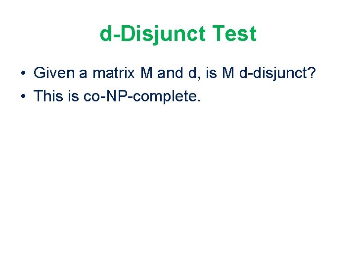 d-Disjunct Test • Given a matrix M and d, is M d-disjunct? • This