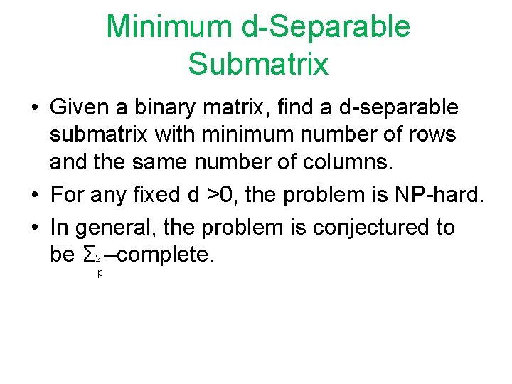 Minimum d-Separable Submatrix • Given a binary matrix, find a d-separable submatrix with minimum
