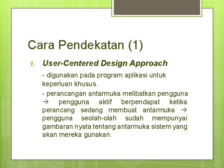 Cara Pendekatan (1) 1. User-Centered Design Approach - digunakan pada program aplikasi untuk keperluan