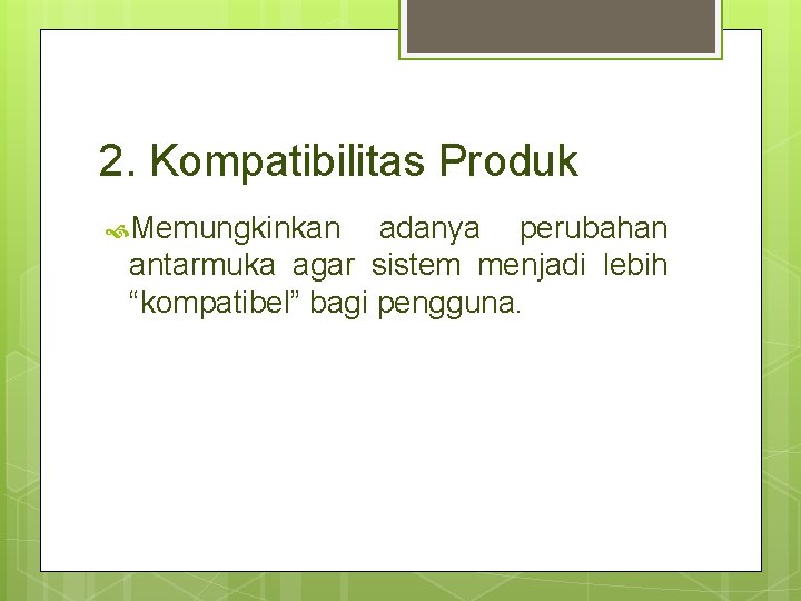 2. Kompatibilitas Produk Memungkinkan adanya perubahan antarmuka agar sistem menjadi lebih “kompatibel” bagi pengguna.