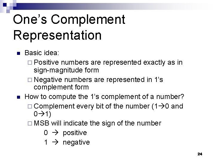 One’s Complement Representation n n Basic idea: ¨ Positive numbers are represented exactly as