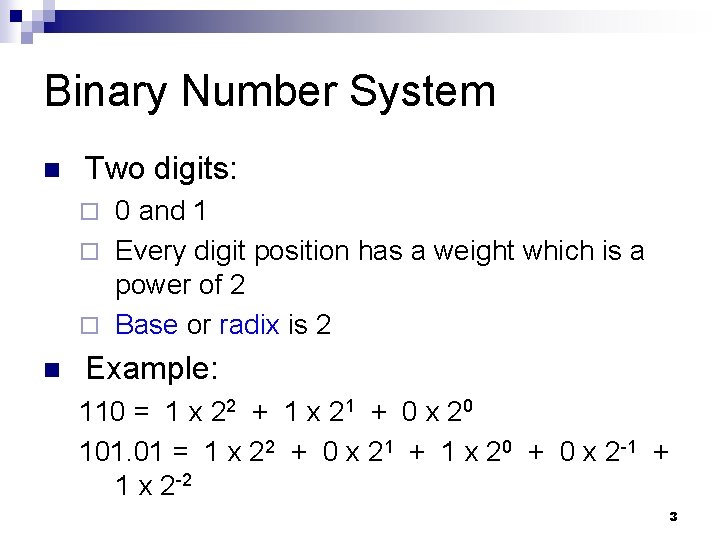 Binary Number System n Two digits: 0 and 1 ¨ Every digit position has