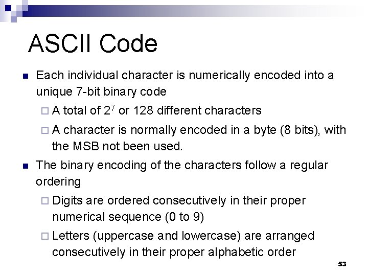 ASCII Code n Each individual character is numerically encoded into a unique 7 -bit