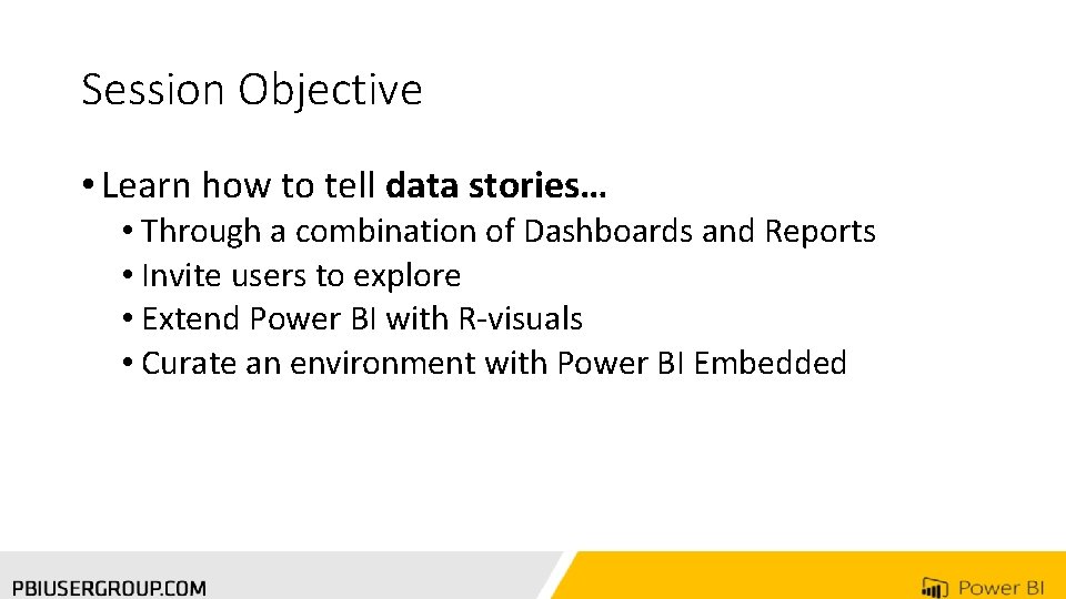 Session Objective • Learn how to tell data stories… • Through a combination of