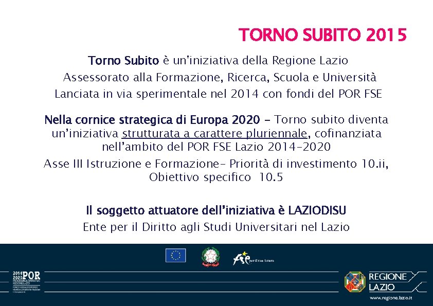 TORNO SUBITO 2015 Torno Subito è un'iniziativa della Regione Lazio Assessorato alla Formazione, Ricerca,