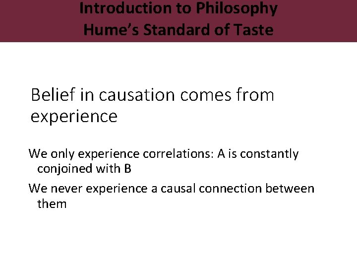 Introduction to Philosophy Hume’s Standard of Taste Belief in causation comes from experience We