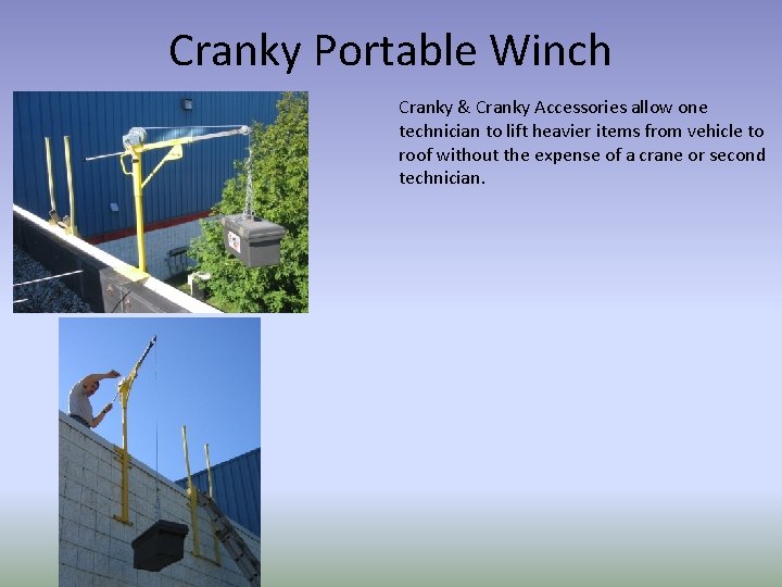 Cranky Portable Winch Cranky & Cranky Accessories allow one technician to lift heavier items