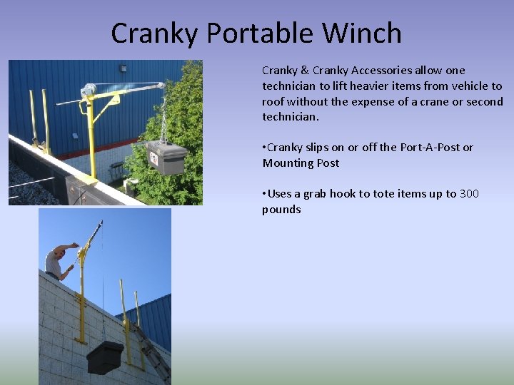 Cranky Portable Winch Cranky & Cranky Accessories allow one technician to lift heavier items