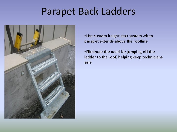 Parapet Back Ladders • Use custom height stair system when parapet extends above the