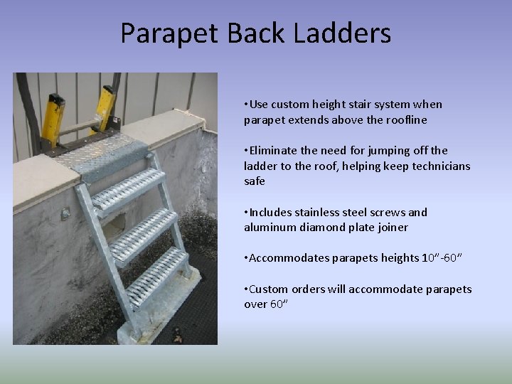 Parapet Back Ladders • Use custom height stair system when parapet extends above the