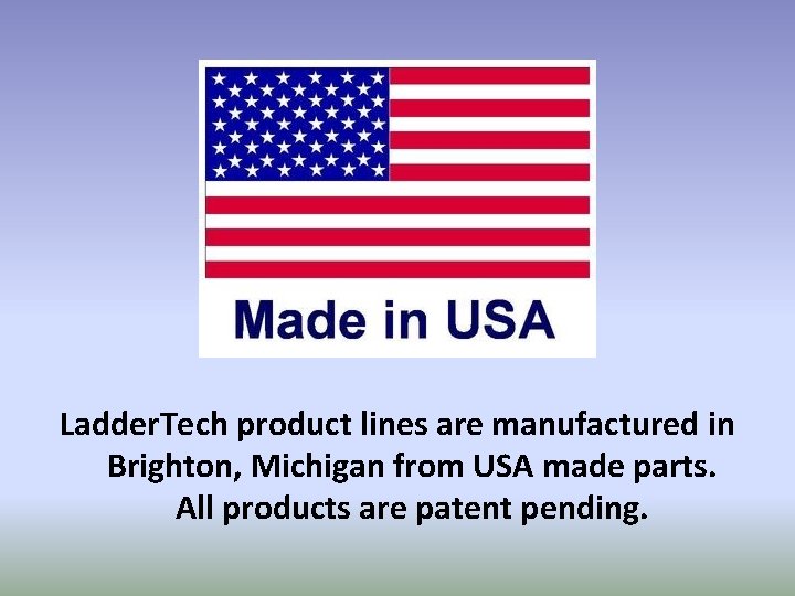 Ladder. Tech product lines are manufactured in Brighton, Michigan from USA made parts. All