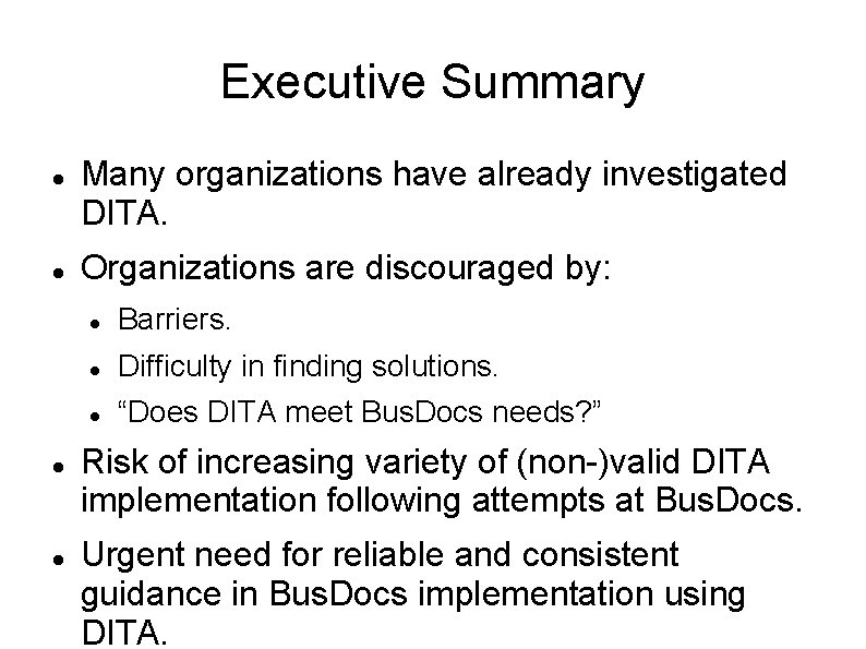 Executive Summary Many organizations have already investigated DITA. Organizations are discouraged by: Barriers. Difficulty