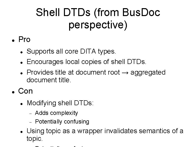 Shell DTDs (from Bus. Doc perspective) Pro Supports all core DITA types. Encourages local