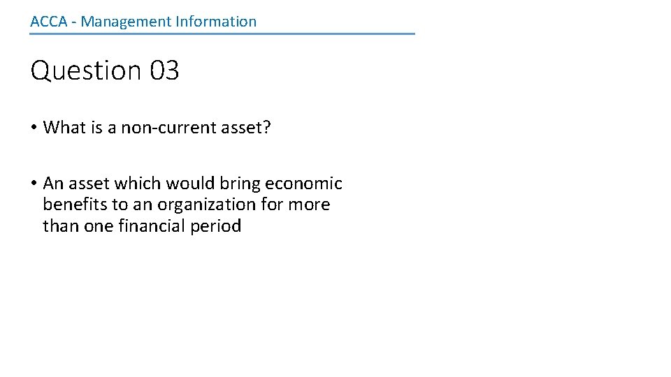 ACCA - Management Information Question 03 • What is a non-current asset? • An