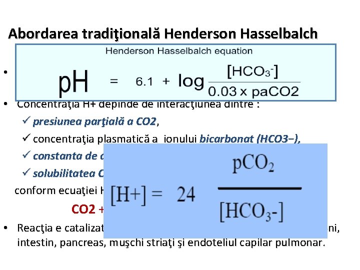 Abordarea tradiţională Henderson Hasselbalch • Ionii liberi de hidrogen (H+) se găsesc în sângele