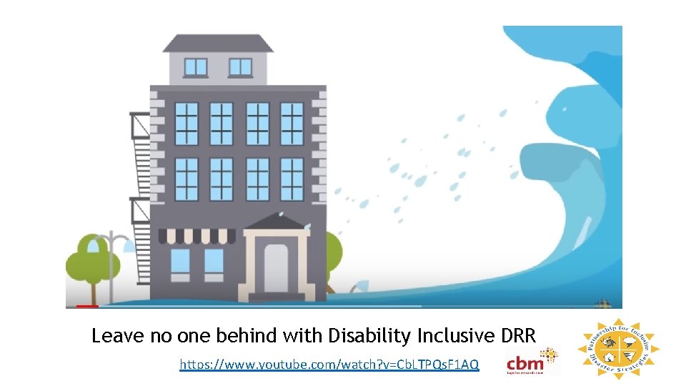 Leave no one behind with Disability Inclusive DRR https: //www. youtube. com/watch? v=Cb. LTPQs.