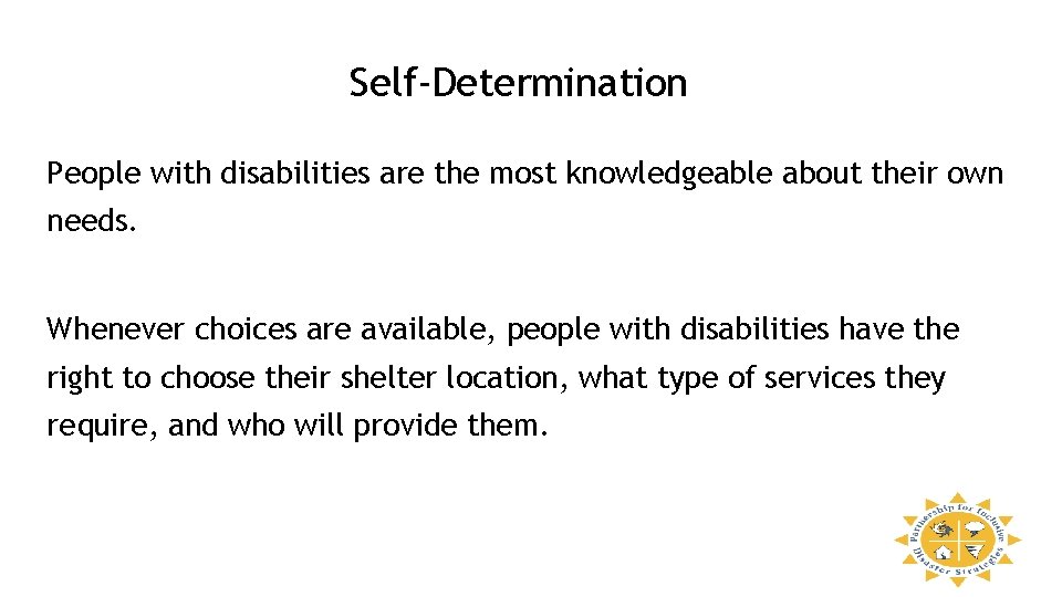 Self-Determination People with disabilities are the most knowledgeable about their own needs. Whenever choices