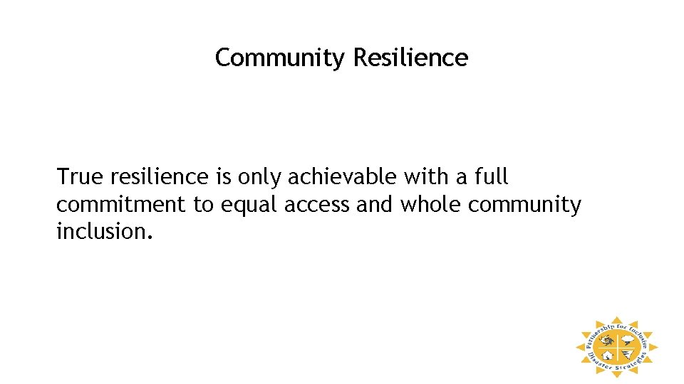 Community Resilience True resilience is only achievable with a full commitment to equal access