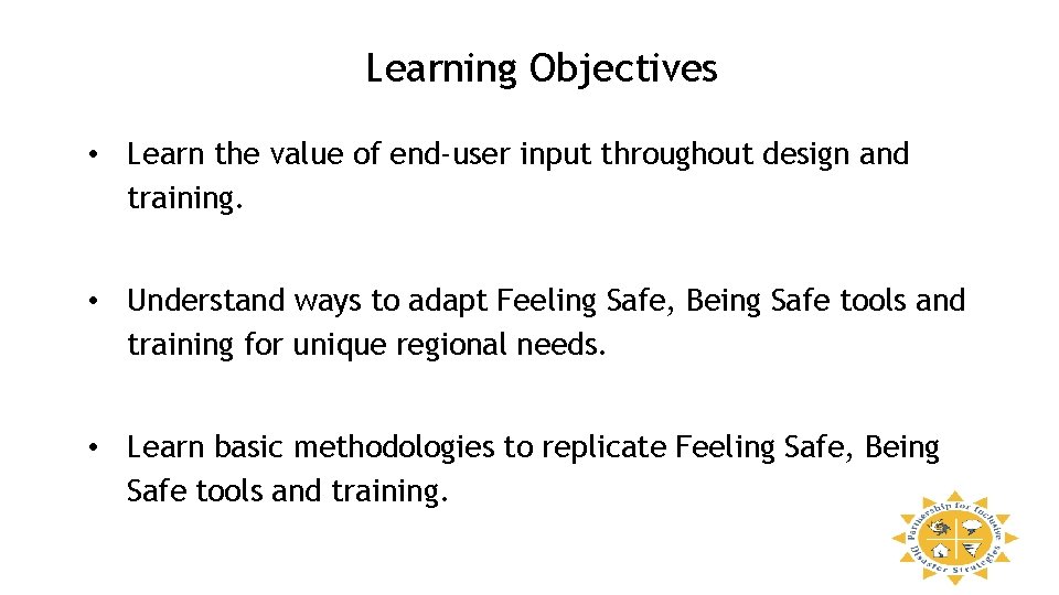 Learning Objectives • Learn the value of end-user input throughout design and training. •