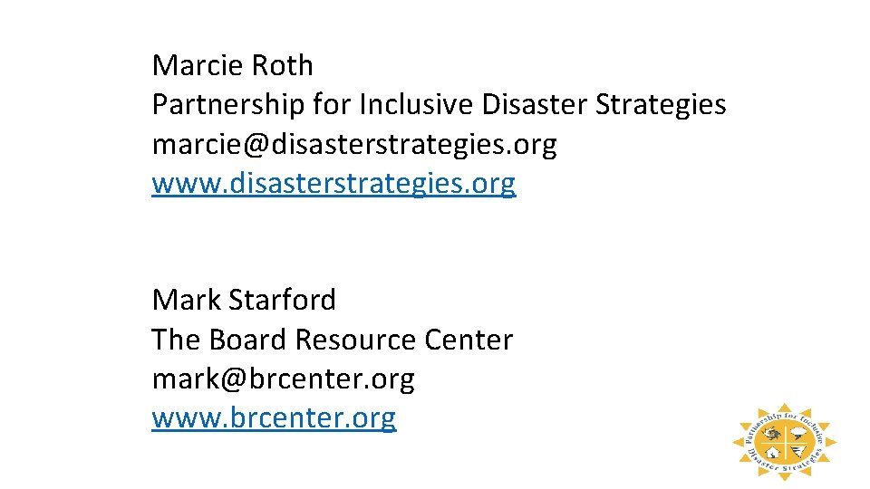 Marcie Roth Partnership for Inclusive Disaster Strategies marcie@disasterstrategies. org www. disasterstrategies. org Mark Starford