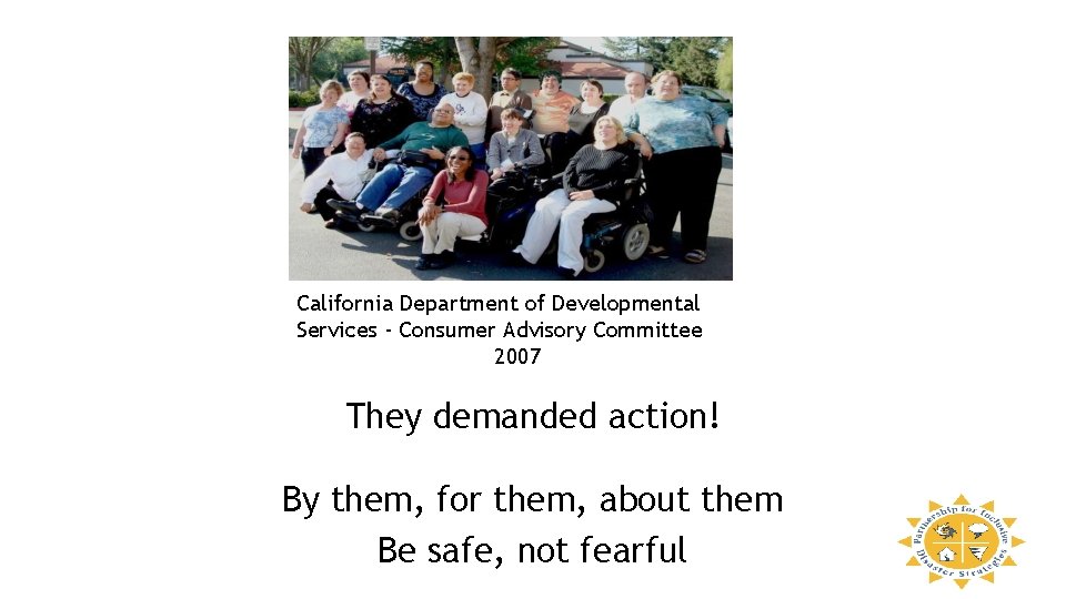 California Department of Developmental Services - Consumer Advisory Committee 2007 They demanded action! By