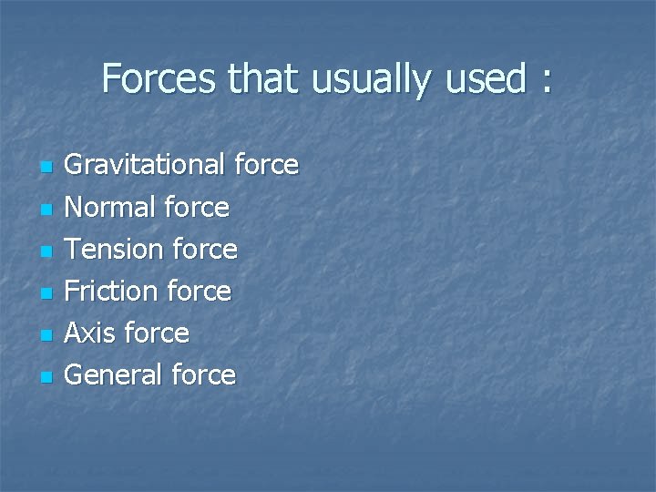 Forces that usually used : n n n Gravitational force Normal force Tension force