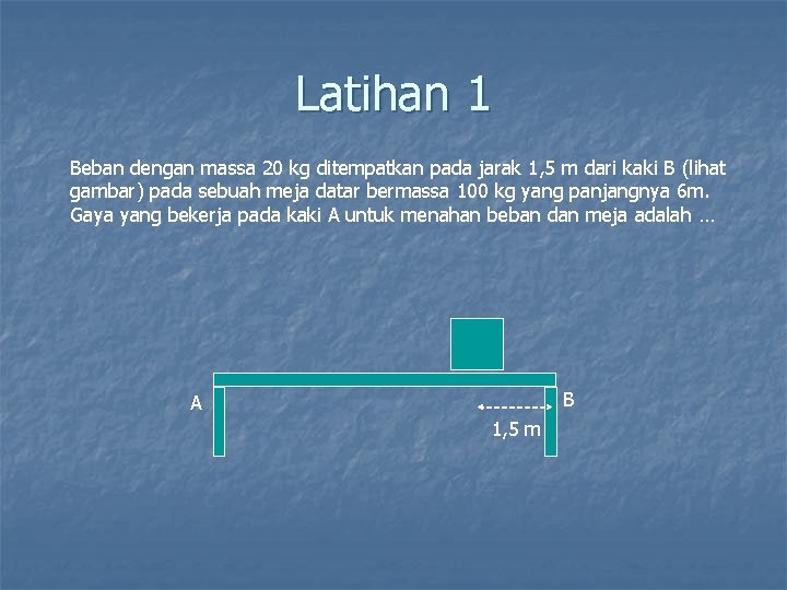 Latihan 1 Beban dengan massa 20 kg ditempatkan pada jarak 1, 5 m dari