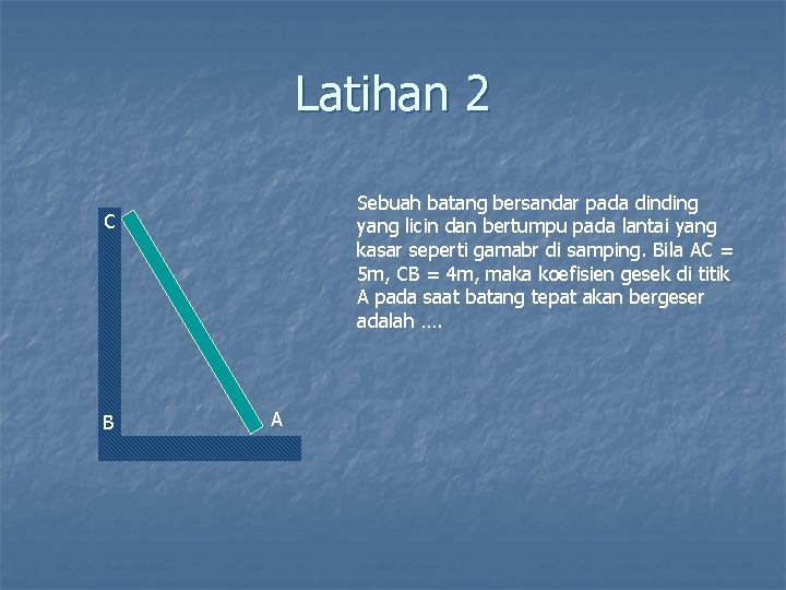 Latihan 2 Sebuah batang bersandar pada dinding yang licin dan bertumpu pada lantai yang