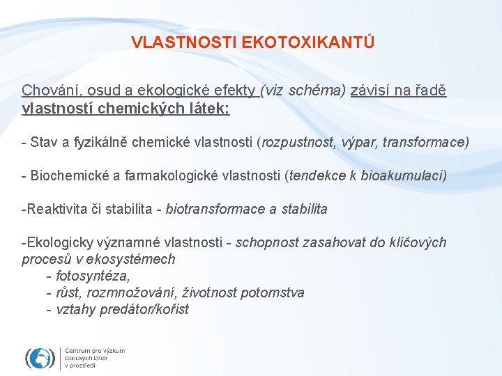 VLASTNOSTI EKOTOXIKANTŮ Chování, osud a ekologické efekty (viz schéma) závisí na řadě vlastností chemických