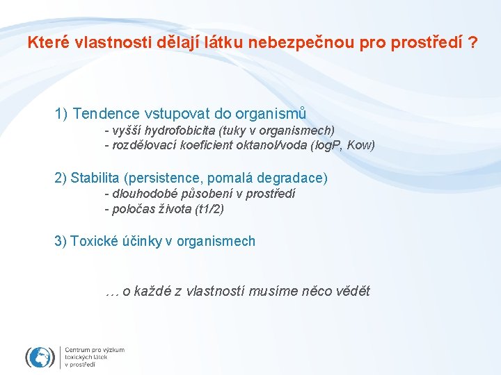 Které vlastnosti dělají látku nebezpečnou prostředí ? 1) Tendence vstupovat do organismů - vyšší