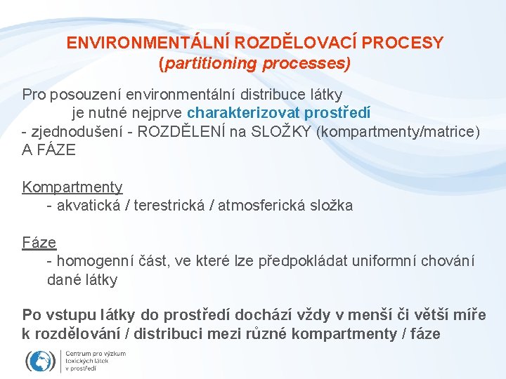 ENVIRONMENTÁLNÍ ROZDĚLOVACÍ PROCESY (partitioning processes) Pro posouzení environmentální distribuce látky je nutné nejprve charakterizovat