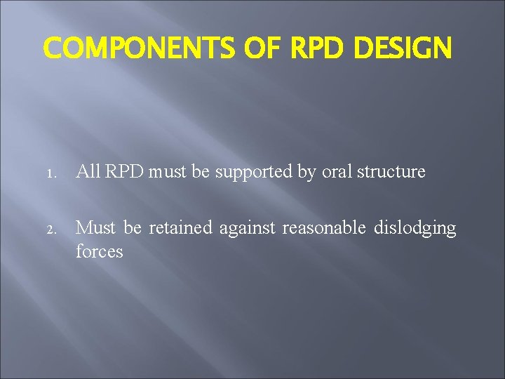 COMPONENTS OF RPD DESIGN 1. All RPD must be supported by oral structure 2.