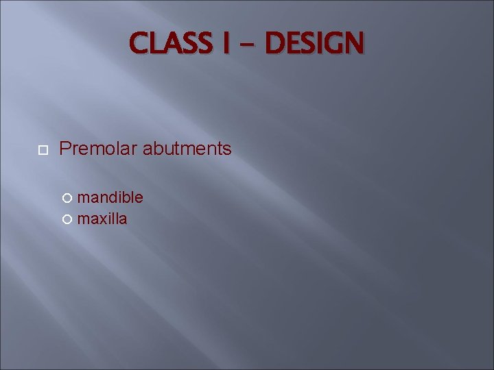 CLASS I - DESIGN Premolar abutments mandible maxilla 