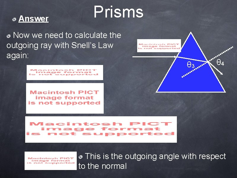 Answer Prisms Now we need to calculate the outgoing ray with Snell’s Law again:
