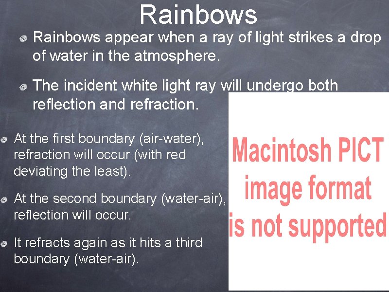 Rainbows appear when a ray of light strikes a drop of water in the