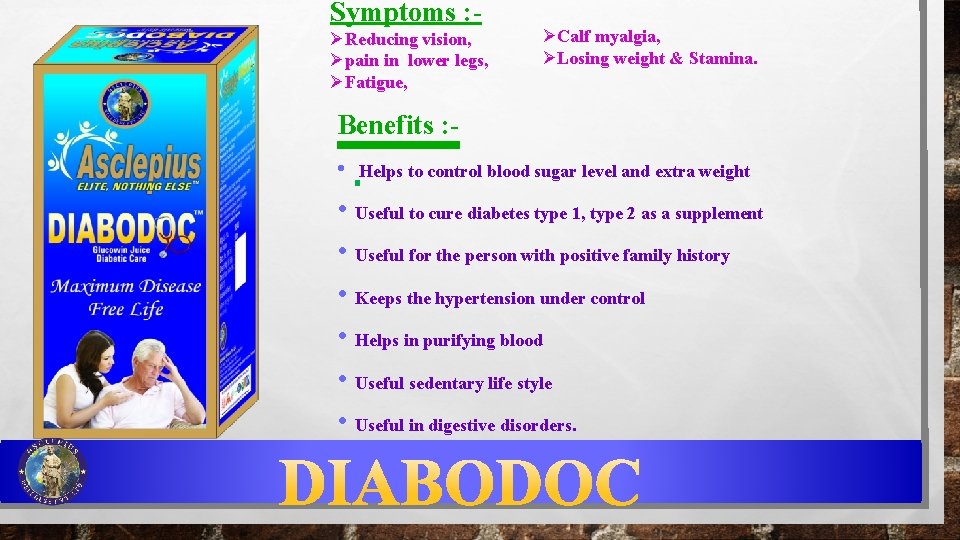 Symptoms : ØReducing vision, Øpain in lower legs, ØFatigue, ØCalf myalgia, ØLosing weight &