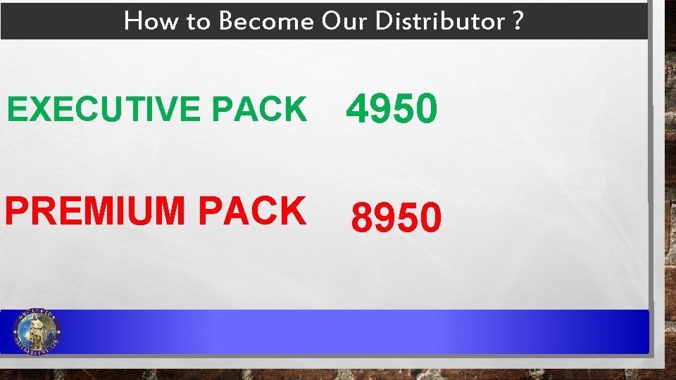 How to Become Our Distributor ? EXECUTIVE PACK 4950 PREMIUM PACK 8950 