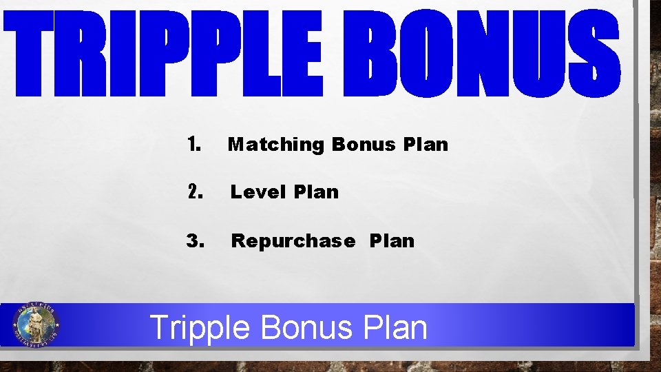 TRIPPLE BONUS 1. Matching Bonus Plan 2. Level Plan 3. Repurchase Plan Tripple Bonus