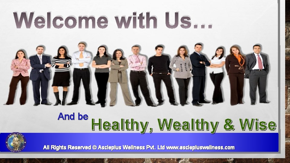 Welcome with Us… And be Healthy, Wealthy & Wise All Rights Reserved © Asclepius