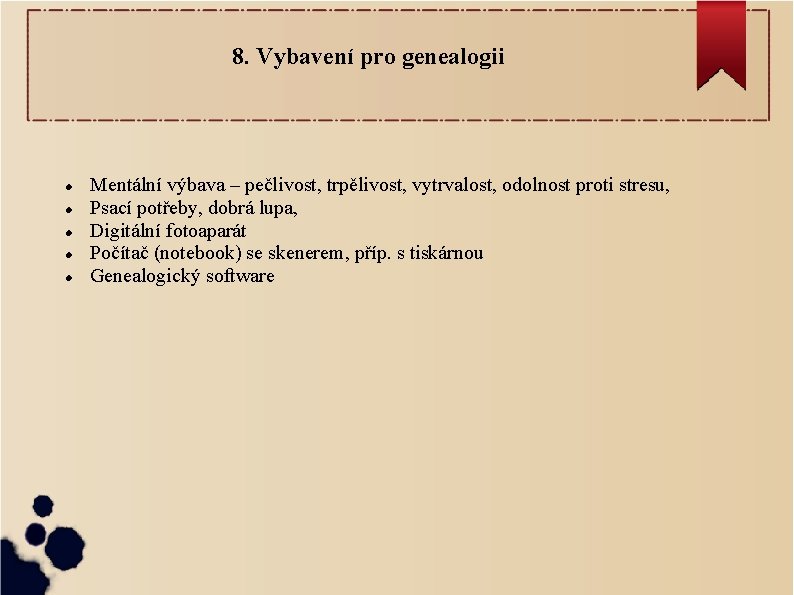8. Vybavení pro genealogii Mentální výbava – pečlivost, trpělivost, vytrvalost, odolnost proti stresu, Psací